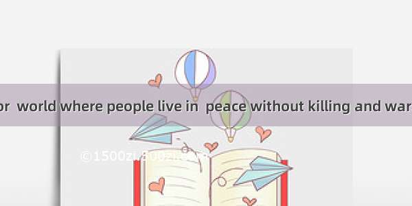 We all long for  world where people live in  peace without killing and war.A. the; /B. a;