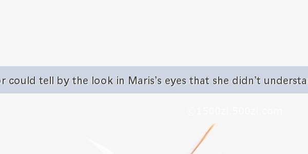 The professor could tell by the look in Maris’s eyes that she didn’t understand a single w