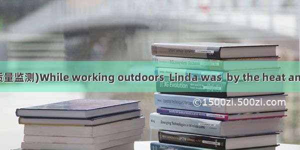 (·河北普通高中高三质量监测)While working outdoors  Linda was  by the heat and fell to the ground