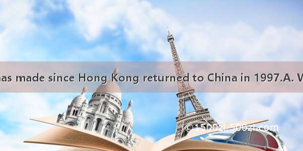 great progress it has made since Hong Kong returned to China in 1997.A. WhichB. WhatC. Ho