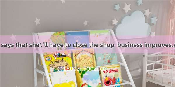 (·江西 28)She says that she\'ll have to close the shop  business improves.A. ifB. unlessC