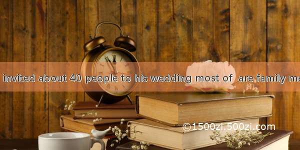 (·重庆 24)John invited about 40 people to his wedding most of  are family members.A them