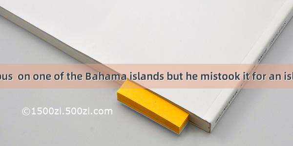 In 1492 Columbus  on one of the Bahama islands but he mistook it for an island off India.A