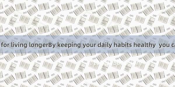 Healthy habits for living longerBy keeping your daily habits healthy  you can add years to