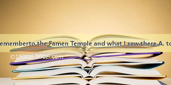 (·陕西高考)I still rememberto the Famen Temple and what I saw there.A. to takeB. to be tak