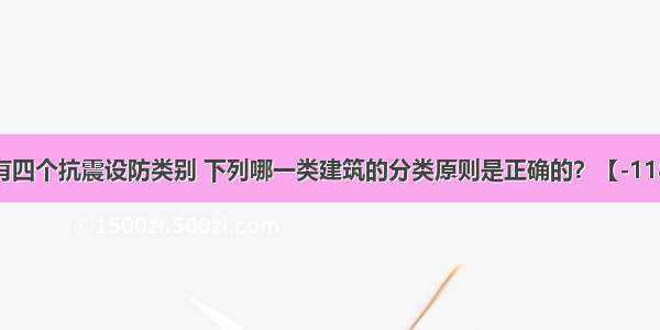 建筑物共有四个抗震设防类别 下列哪一类建筑的分类原则是正确的？【-118】A.甲类