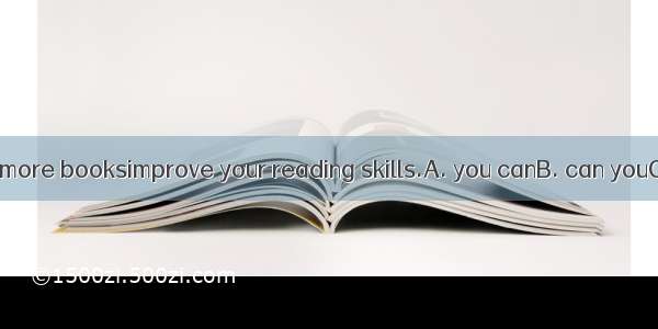 Only by reading more booksimprove your reading skills.A. you canB. can youC. do youD. you