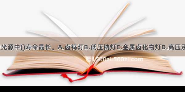 以下几种光源中()寿命最长。A.卤钨灯B.低压钠灯C.金属卤化物灯D.高压汞灯ABCD