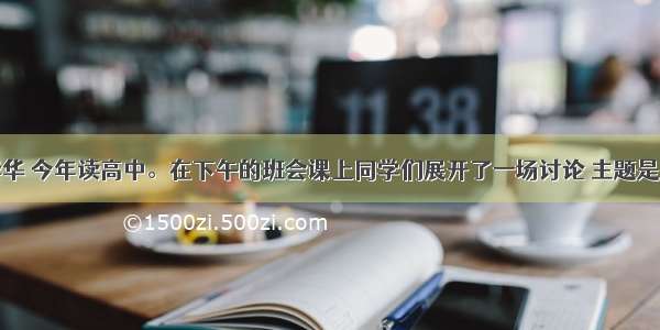 假如你叫李华 今年读高中。在下午的班会课上同学们展开了一场讨论 主题是高中学生要