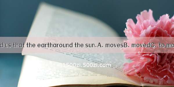 Our teacher told us that the eartharound the sun.A. movesB. movedC. to moveD. moving