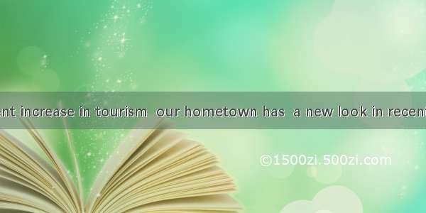 With the recent increase in tourism  our hometown has  a new look in recent years. A. tak