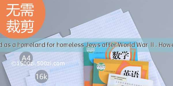 Israel was created as a homeland for homeless Jews after World War Ⅱ. However  the creatio