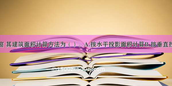 建筑物的飘窗 其建筑面积计算方法为（）。A.按水平投影面积计算B.按垂直投影面积计算