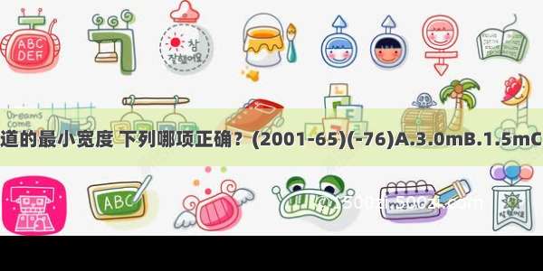 残疾人非机动车车行道的最小宽度 下列哪项正确？(2001-65)(-76)A.3.0mB.1.5mC.2.5mD.2.0mABCD