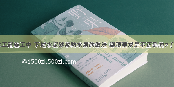 地下防水工程施工中 下述水泥砂浆防水层的做法 哪项要求是不正确的？( 42)A.可