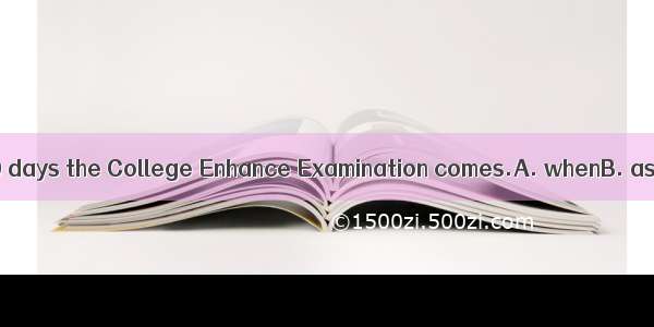 It will be about 100 days the College Enhance Examination comes.A. whenB. asC. beforeD. si