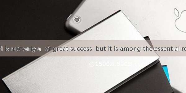 Working hard is not only a  of great success  but it is among the essential requirement.A.