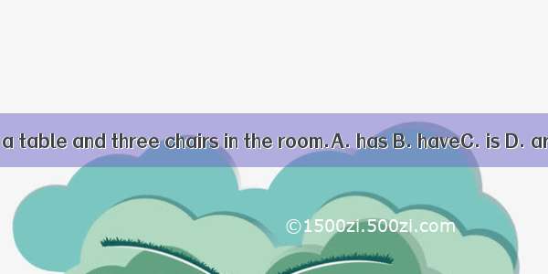 1.There a desk  a table and three chairs in the room.A. has B. haveC. is D. are2. Either y