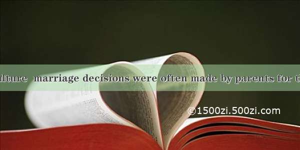 2.In Chinese culture  marriage decisions were often made by parents for their children.A.