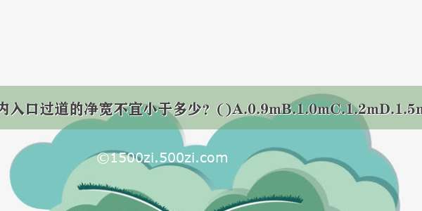 住宅套内入口过道的净宽不宜小于多少？()A.0.9mB.1.0mC.1.2mD.1.5mABCD