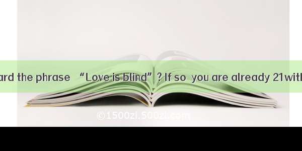 Have you ever heard the phrase  “Love is blind”? If so  you are already 21with a type of m