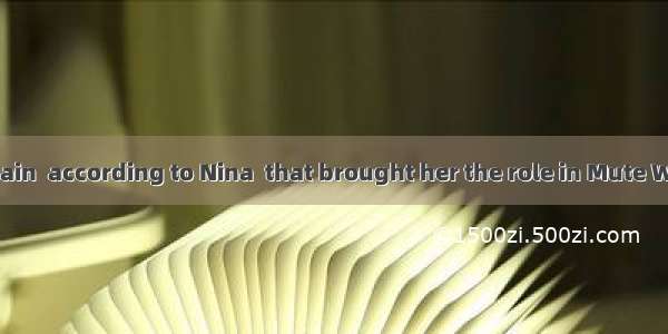 It was luck again  according to Nina  that brought her the role in Mute Wife  she is best