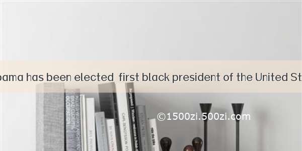 (山东滨州一模)Obama has been elected  first black president of the United States  and the in