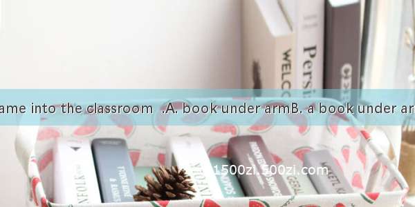 The professor came into the classroom  .A. book under armB. a book under armC. book under