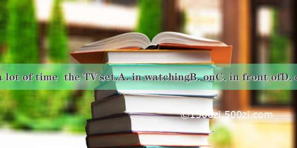 He spends a lot of time  the TV set.A. in watchingB. onC. in front ofD. on watching