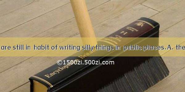 Many people are still in  habit of writing silly things in  public places.A. the;theB. /;