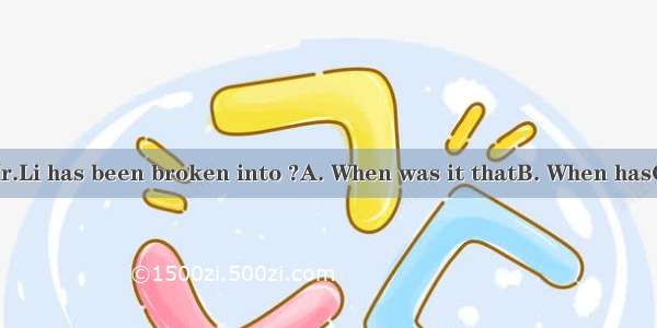 the house Mr.Li has been broken into ?A. When was it thatB. When hasC. HasD. had