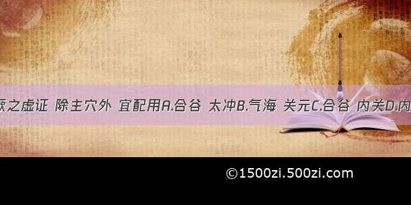 治疗晕厥之虚证 除主穴外 宜配用A.合谷 太冲B.气海 关元C.合谷 内关D.内关 足三