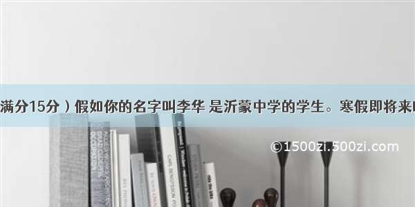 书面表达（满分15分）假如你的名字叫李华 是沂蒙中学的学生。寒假即将来临 而家长和