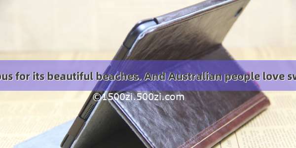 Australia is famous for its beautiful beaches. And Australian people love swimming and goi