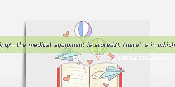 —What’s that building?—the medical equipment is stored.A. There’s in whichB. That’s whereC