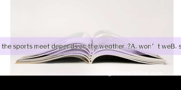 Whether we’ll hold the sports meet depends on the weather  ?A. won’t weB. shan’t weC. does