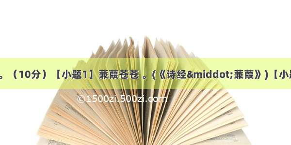 古诗文名句默写。（10分）【小题1】蒹葭苍苍 。(《诗经&middot;蒹葭》)【小题2】见贤思齐焉