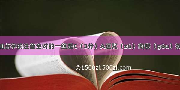 下列词语中加点字的注音全对的一组是C（3分）A诅咒（zǔ）佝偻（góu）扶掖（yè）灵