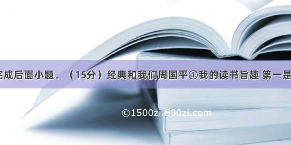 阅读下文 完成后面小题。（15分）经典和我们周国平①我的读书旨趣 第一是把人文经典