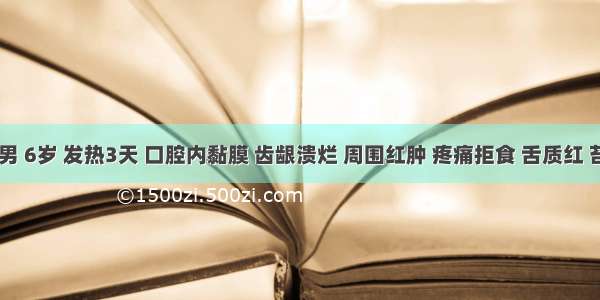 患儿 男 6岁 发热3天 口腔内黏膜 齿龈溃烂 周围红肿 疼痛拒食 舌质红 苔薄黄