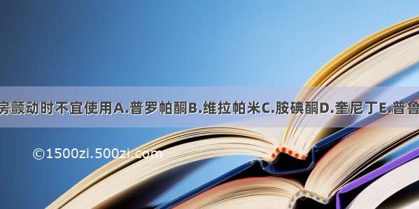 预激综合征伴心房颤动时不宜使用A.普罗帕酮B.维拉帕米C.胺碘酮D.奎尼丁E.普鲁卡因酰胺ABCDE