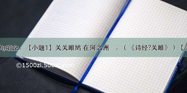 古诗文名句填空。【小题1】关关雎鸠 在河之洲  　。（《诗经?关雎》）【小题2】蒹