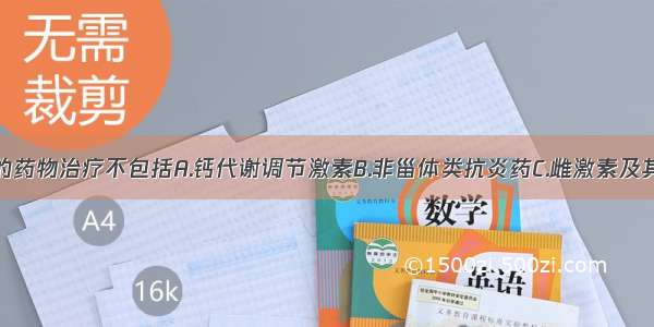 骨质疏松症的药物治疗不包括A.钙代谢调节激素B.非甾体类抗炎药C.雌激素及其类似物D.双