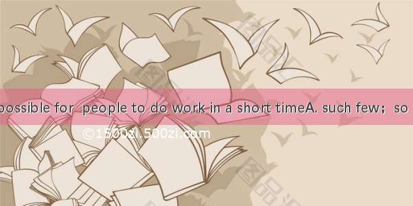 I think it’s impossible for  people to do work in a short timeA. such few；so much；suchB.