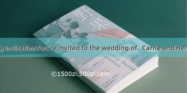 A wedding(婚礼) InvitationYou’re invited to the wedding of   Carrie and Henry at St John’s C