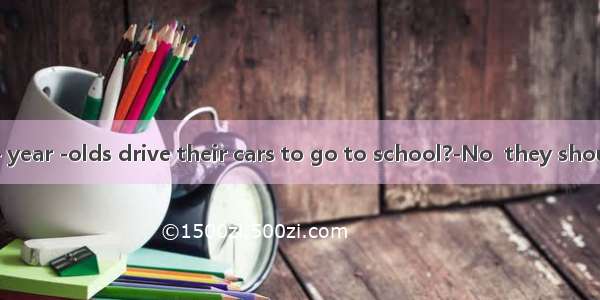 Can sixteen - year -olds drive their cars to go to school?-No  they should’t becaus