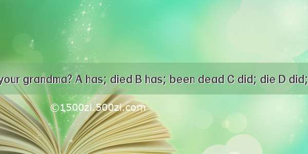 How long your grandma? A has; died B has; been dead C did; die D did; dead