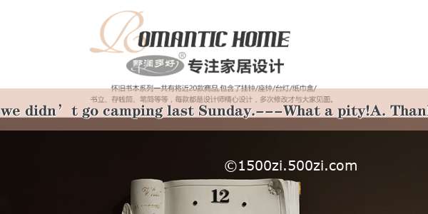 the heavy rain  we didn’t go camping last Sunday.---What a pity!A. Thanks toB. Because