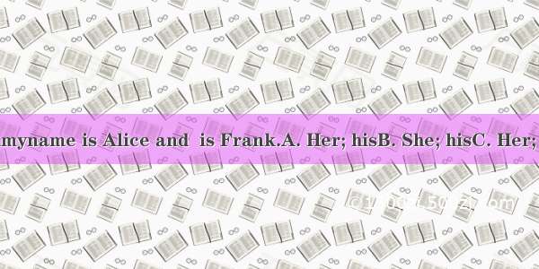 My name is Amyname is Alice and  is Frank.A. Her; hisB. She; hisC. Her; heD. She; her