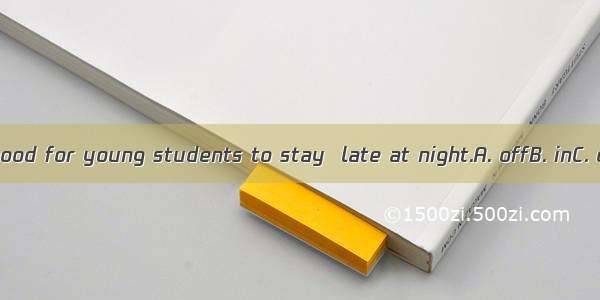 It’s not good for young students to stay  late at night.A. offB. inC. outD. up